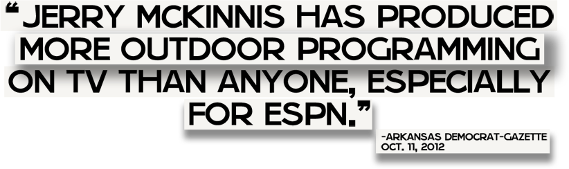 Jerry McKinnis has produced more outdoor programming than anyone, especially for ESPN.
